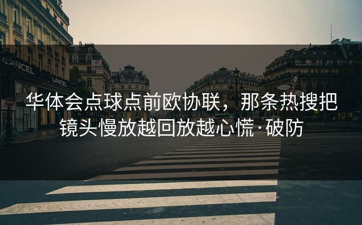 华体会点球点前欧协联，那条热搜把镜头慢放越回放越心慌·破防
