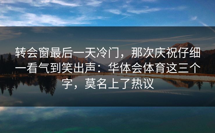 转会窗最后一天冷门，那次庆祝仔细一看气到笑出声：华体会体育这三个字，莫名上了热议