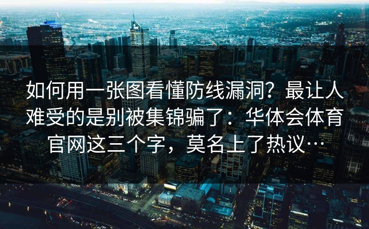 如何用一张图看懂防线漏洞？最让人难受的是别被集锦骗了：华体会体育官网这三个字，莫名上了热议…